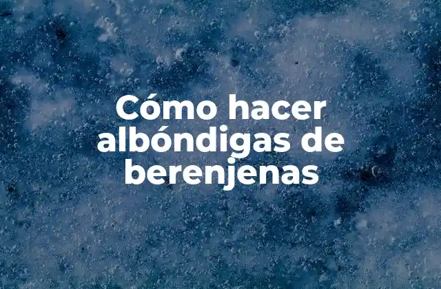 Cómo Hacer Albóndigas de Berenjenas
