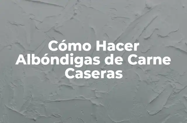 Cómo Hacer Albóndigas de Carne Caseras