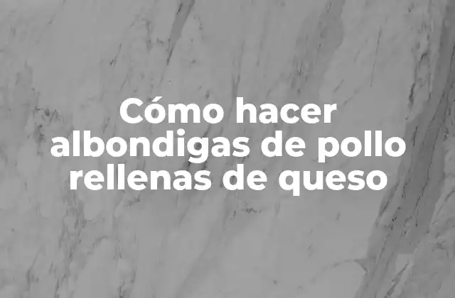 Cómo Hacer Albondigas de Pollo Rellenas de Queso 2 Albondigas de pollo rellenas de queso: qué son y para qué sirven