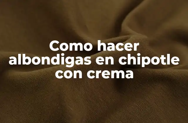 Como Hacer Albondigas en Chipotle con Crema