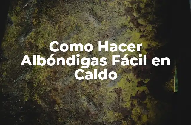 Como Hacer Albóndigas Fácil en Caldo