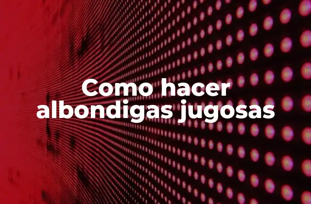 Qué son las albondigas y para qué sirven