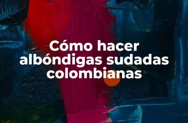 Cómo Hacer Albóndigas Sudadas Colombianas