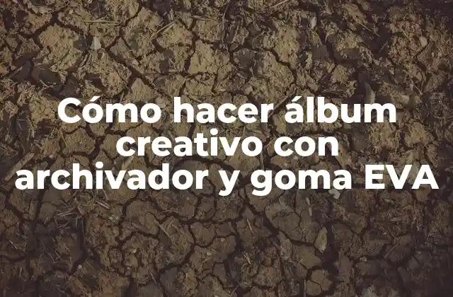 Cómo Hacer Álbum Creativo con Archivador y Goma Eva