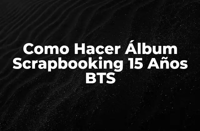 Como Hacer Álbum Scrapbooking 15 Años Bts