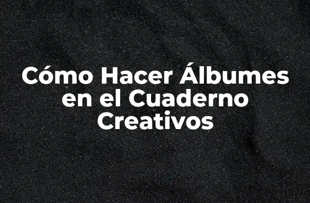 Cómo Hacer Álbumes en el Cuaderno Creativos