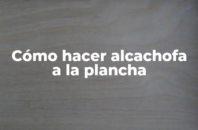 Cómo Hacer Alcachofa a la Plancha