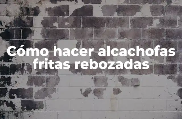 Cómo Hacer Alcachofas Fritas Rebozadas