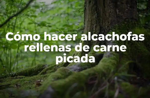 ¿Qué son las alcachofas rellenas de carne picada?