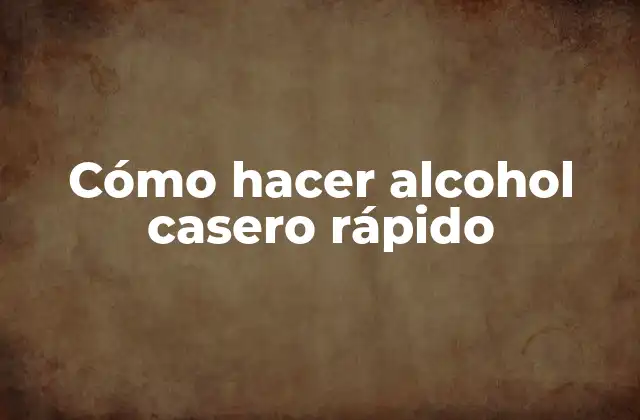 Cómo Hacer Alcohol Casero Rápido