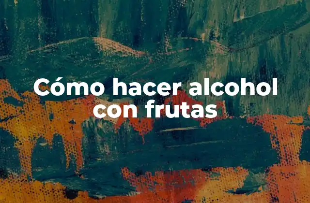 Cómo Hacer Alcohol con Frutas 2 Cómo hacer alcohol con frutas