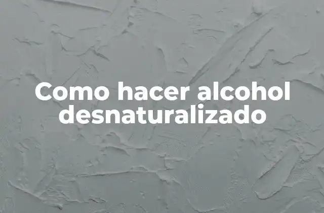 Como Hacer Alcohol Desnaturalizado