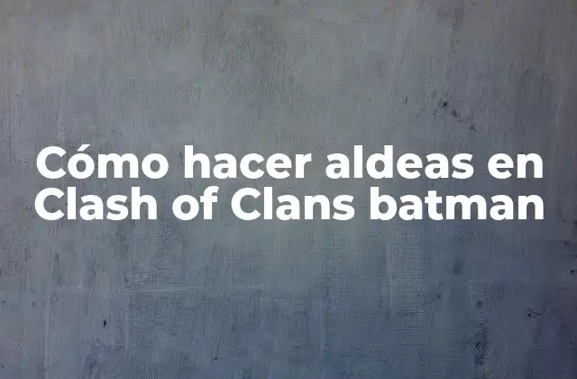 Cómo hacer aldeas en Clash of Clans batman