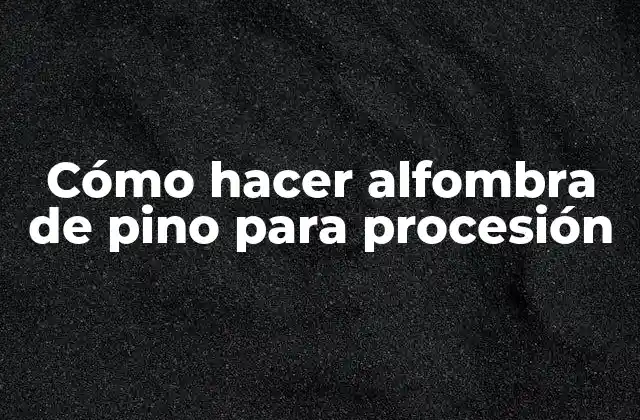 Cómo Hacer Alfombra de Pino para Procesión