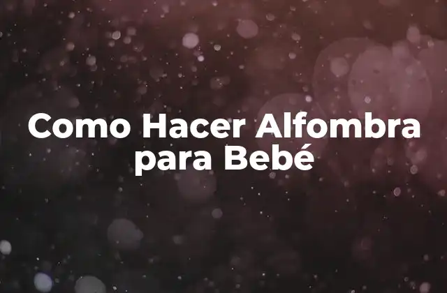 Como Hacer Alfombra para Bebé