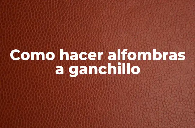 Como Hacer Alfombras a Ganchillo