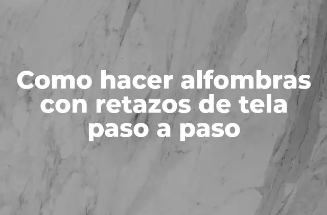 Como Hacer Alfombras con Retazos de Tela Paso a Paso
