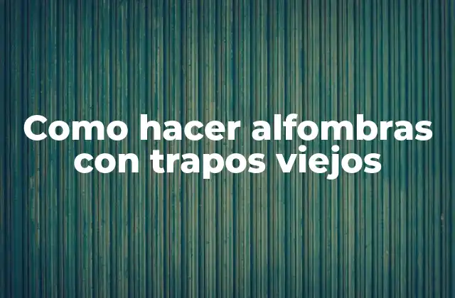 Como Hacer Alfombras con Trapos Viejos