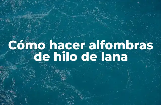 Cómo Hacer Alfombras de Hilo de Lana