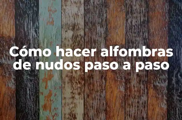 Cómo Hacer Alfombras de Nudos Paso a Paso