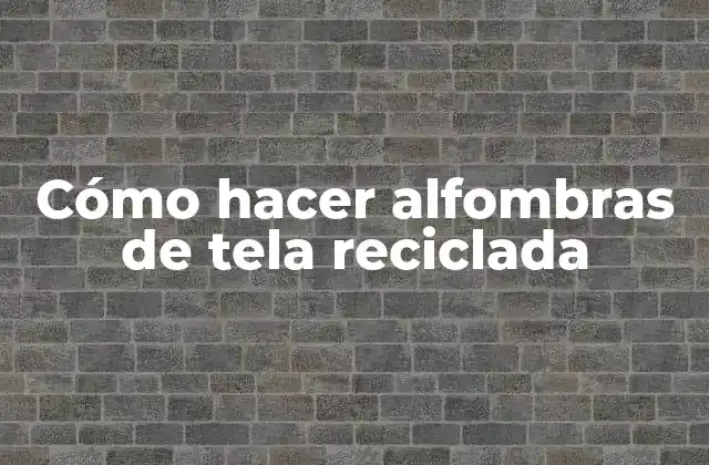 Cómo Hacer Alfombras de Tela Reciclada