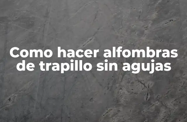Como hacer alfombras de trapillo sin agujas