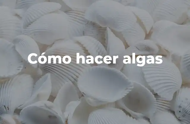 Cómo Hacer Algas