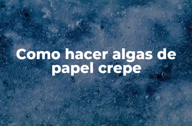 Como Hacer Algas de Papel Crepe