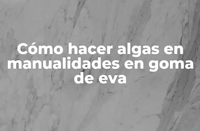 Cómo Hacer Algas en Manualidades en Goma de Eva