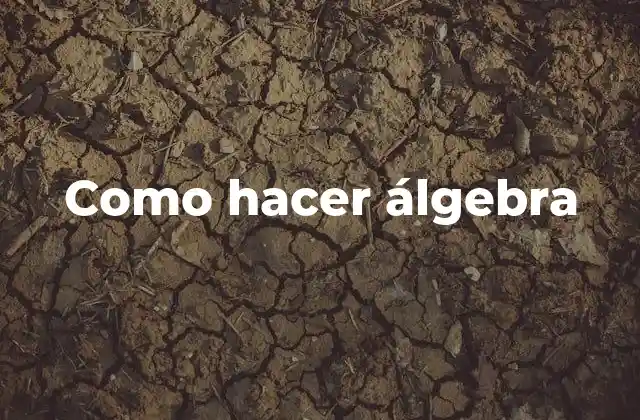 Como Hacer Álgebra 2 ¿Qué es álgebra y para qué sirve?
