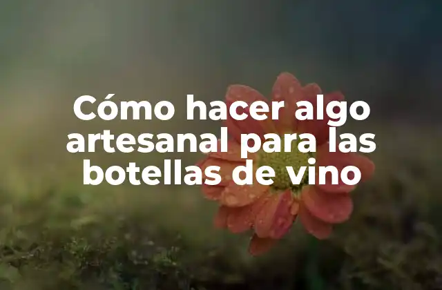 Cómo Hacer Algo Artesanal para las Botellas de Vino
