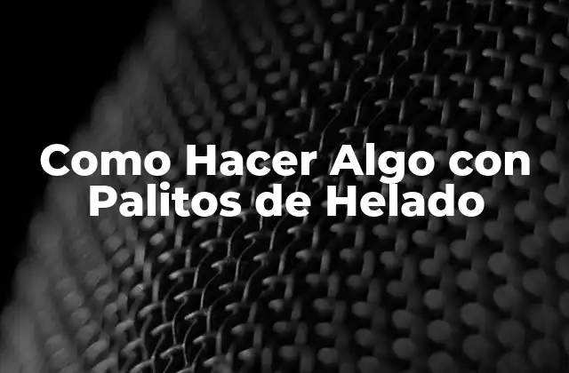 Como Hacer Algo con Palitos de Helado