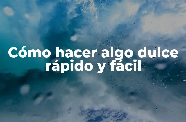 Cómo Hacer Algo Dulce Rápido y Fácil