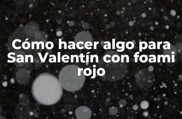 Cómo Hacer Algo para San Valentín con Foami Rojo 2 Cómo hacer algo para San Valentín con foami rojo