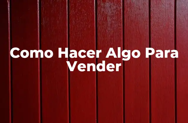 Como Hacer Algo para Vender