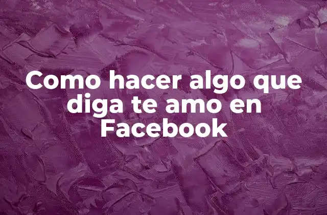 Como Hacer Algo que Diga Te Amo en Facebook