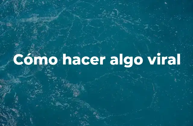 Cómo Hacer Algo Viral
