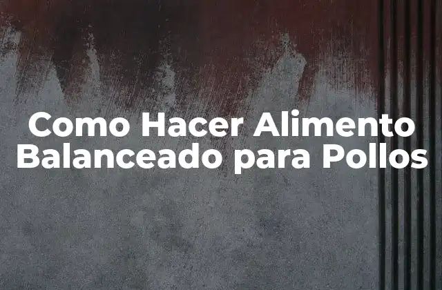 Como Hacer Alimento Balanceado para Pollos