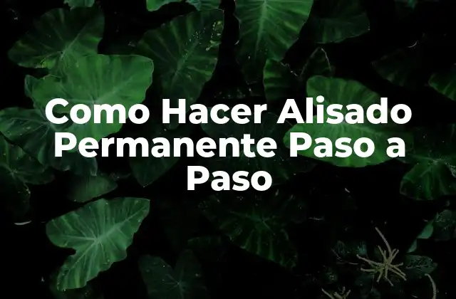 Como Hacer Alisado Permanente Paso a Paso