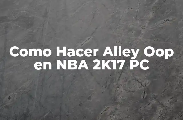 ¿Qué es un Alley Oop en NBA 2K17 PC?
