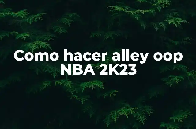 ¿Qué es un Alley Oop en NBA 2K23?