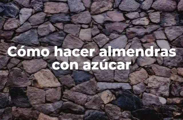 Cómo Hacer Almendras con Azúcar