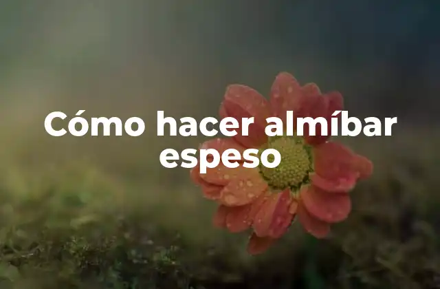 ¿Qué es el almíbar espeso y para qué sirve?