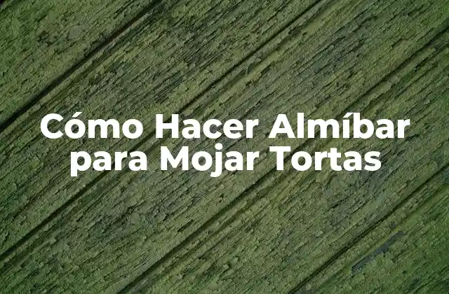Cómo Hacer Almíbar para Mojar Tortas 2 ¿Qué es el Almíbar y Para Qué Sirve?