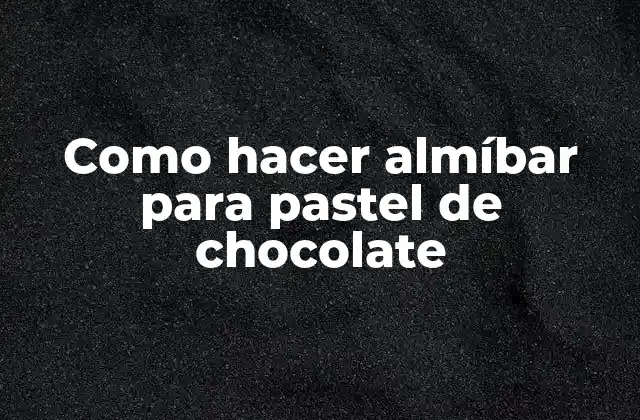 Almíbar para pastel de chocolate