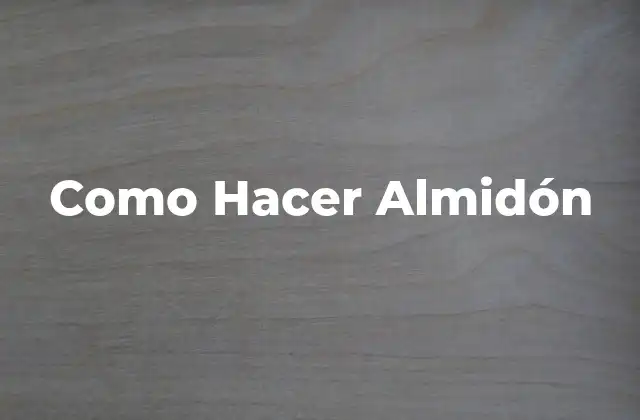 Como Hacer Almidón