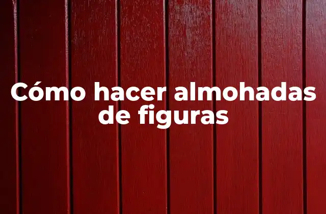 Almohadas de figuras: qué son y para qué sirven