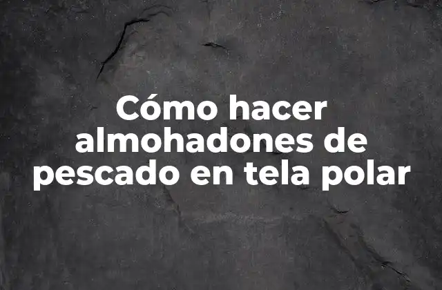 Cómo Hacer Almohadones de Pescado en Tela Polar