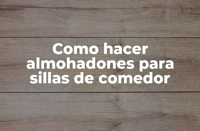 Como Hacer Almohadones para Sillas de Comedor