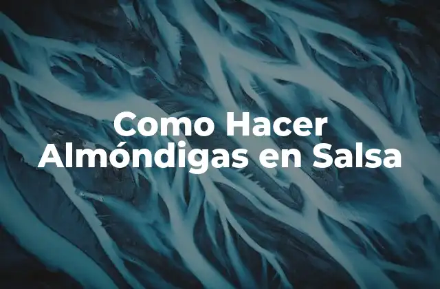 Como Hacer Almóndigas en Salsa